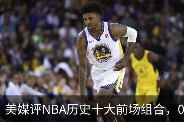 美媒评NBA历史十大前场组合，01湖人第9，96公牛第4，第1无悬念